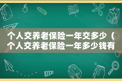個(gè)人交養(yǎng)老保險(xiǎn)一年交多少（個(gè)人交養(yǎng)老保險(xiǎn)一年多少錢有幾個(gè)檔次）