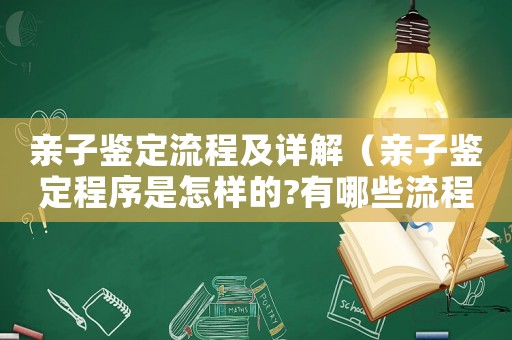 親子鑒定流程及詳解（親子鑒定程序是怎樣的?有哪些流程）