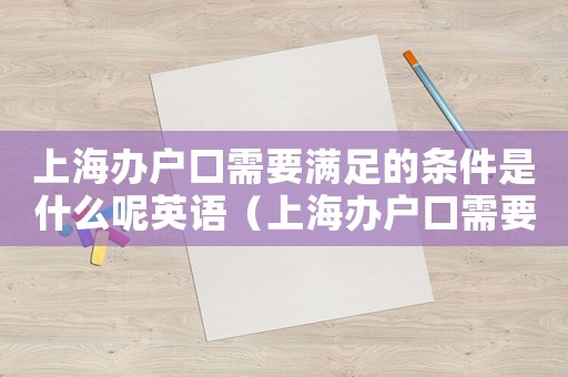 上海辦戶口需要滿足的條件是什么呢英語（上海辦戶口需要滿足的條件是什么呢）
