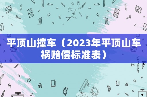 平頂山撞車（2023年平頂山車禍賠償標(biāo)準(zhǔn)表）