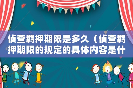 偵查羈押期限是多久（偵查羈押期限的規(guī)定的具體內(nèi)容是什么）