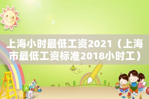 上海小時最低工資2021（上海市最低工資標(biāo)準(zhǔn)2018小時工）