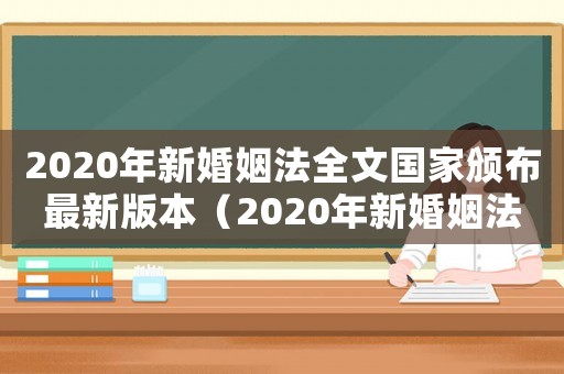 2020年新婚姻法全文國(guó)家頒布最新版本（2020年新婚姻法有什么新規(guī)定嗎）