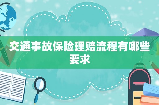 交通事故保險(xiǎn)理賠流程有哪些要求