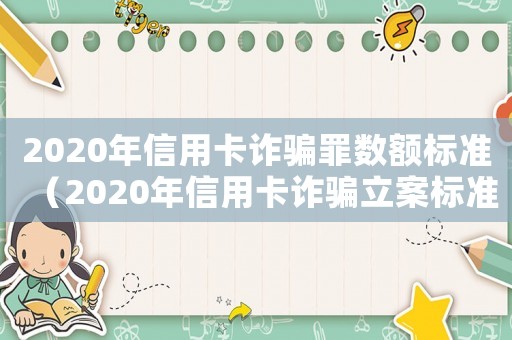 2020年信用卡詐騙罪數(shù)額標(biāo)準(zhǔn)（2020年信用卡詐騙立案標(biāo)準(zhǔn)是多少）