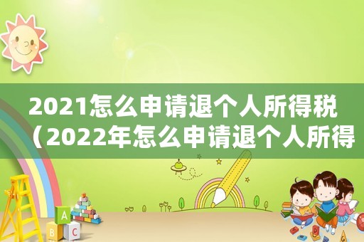 2021怎么申請(qǐng)退個(gè)人所得稅（2022年怎么申請(qǐng)退個(gè)人所得稅退稅）