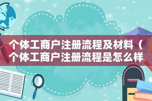 個體工商戶注冊流程及材料（個體工商戶注冊流程是怎么樣的呢）
