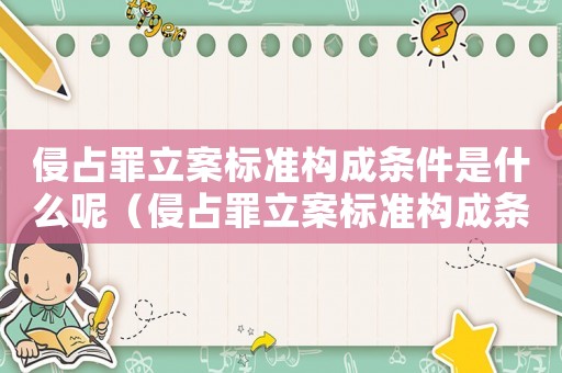 侵占罪立案標(biāo)準(zhǔn)構(gòu)成條件是什么呢（侵占罪立案標(biāo)準(zhǔn)構(gòu)成條件是什么呢）