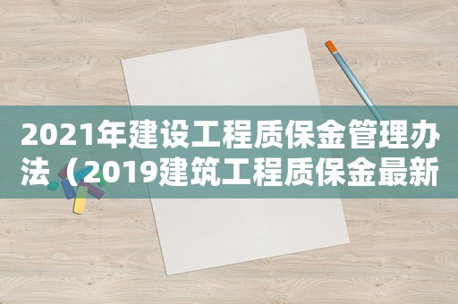 2021年建設(shè)工程質(zhì)保金管理辦法（2019建筑工程質(zhì)保金最新規(guī)定）