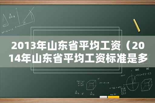 2013年山東省平均工資（2014年山東省平均工資標(biāo)準(zhǔn)是多少）