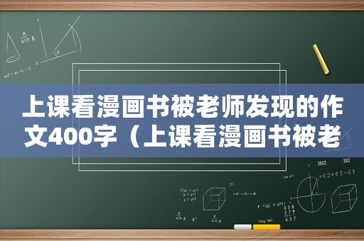 上課看漫畫書被老師發(fā)現(xiàn)的作文400字（上課看漫畫書被老師發(fā)現(xiàn)的作文400字）