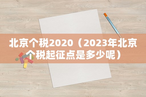 北京個(gè)稅2020（2023年北京個(gè)稅起征點(diǎn)是多少呢）