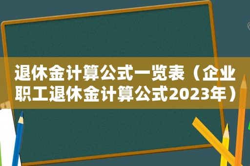 退休金計算公式一覽表（企業(yè)職工退休金計算公式2023年）