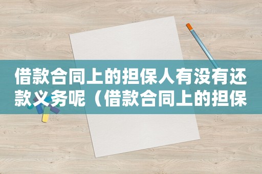 借款合同上的擔(dān)保人有沒有還款義務(wù)呢（借款合同上的擔(dān)保人有沒有還款義務(wù)）