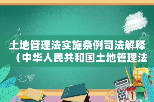 土地管理法實(shí)施條例司法解釋（中華人民共和國土地管理法司法解釋）