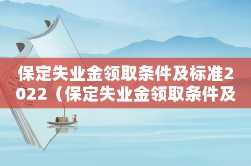 保定失業(yè)金領(lǐng)取條件及標(biāo)準(zhǔn)2022（保定失業(yè)金領(lǐng)取條件及標(biāo)準(zhǔn)2021）