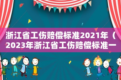 浙江省工傷賠償標(biāo)準(zhǔn)2021年（2023年浙江省工傷賠償標(biāo)準(zhǔn)一覽表）