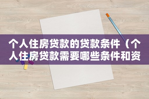 個(gè)人住房貸款的貸款條件（個(gè)人住房貸款需要哪些條件和資料）