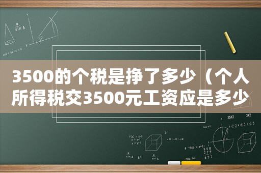 3500的個稅是掙了多少（個人所得稅交3500元工資應(yīng)是多少?）