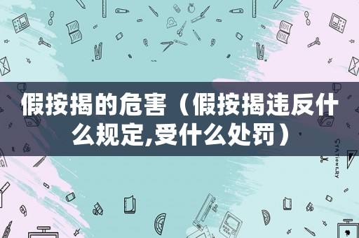 假按揭的危害（假按揭違反什么規(guī)定,受什么處罰）
