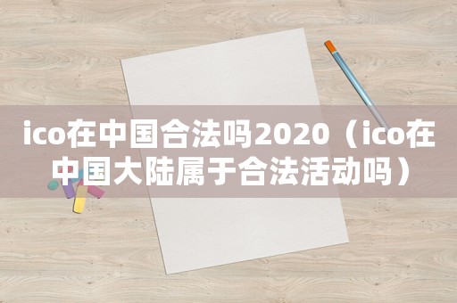 ico在中國合法嗎2020（ico在中國大陸屬于合法活動嗎）