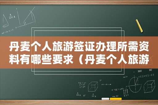 丹麥個(gè)人旅游簽證辦理所需資料有哪些要求（丹麥個(gè)人旅游簽證辦理所需資料有哪些）