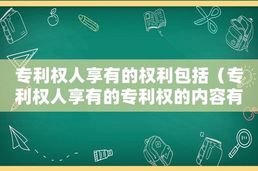 專利權(quán)人享有的權(quán)利包括（專利權(quán)人享有的專利權(quán)的內(nèi)容有哪些）