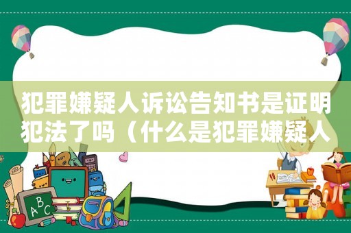 犯罪嫌疑人訴訟告知書(shū)是證明犯法了嗎（什么是犯罪嫌疑人訴訟權(quán)利告知書(shū)）