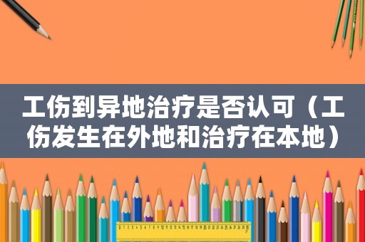工傷到異地治療是否認(rèn)可（工傷發(fā)生在外地和治療在本地）