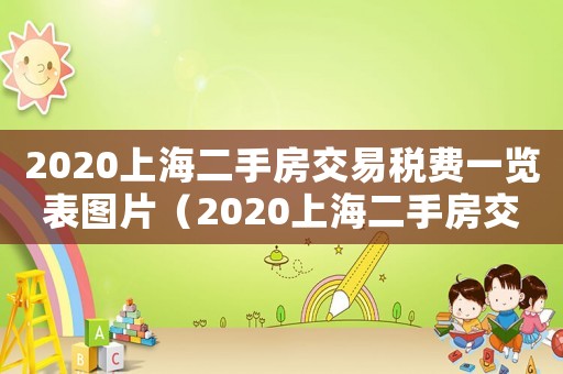 2020上海二手房交易稅費(fèi)一覽表圖片（2020上海二手房交易稅費(fèi)一覽表）