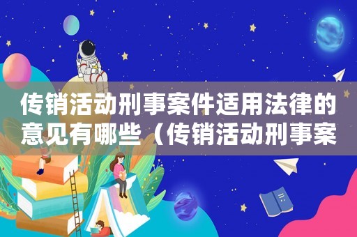 傳銷活動刑事案件適用法律的意見有哪些（傳銷活動刑事案件適用法律的意見）