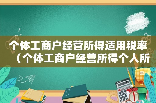 個(gè)體工商戶經(jīng)營(yíng)所得適用稅率（個(gè)體工商戶經(jīng)營(yíng)所得個(gè)人所得稅優(yōu)惠）