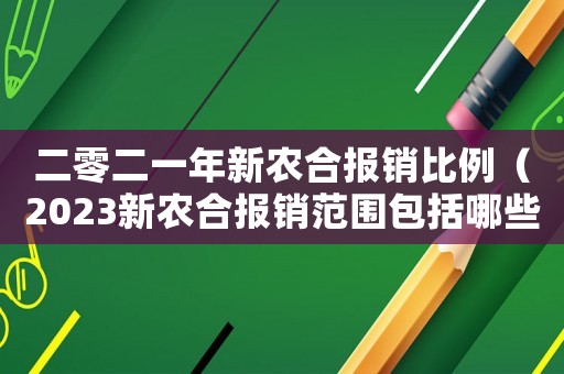 二零二一年新農(nóng)合報銷比例（2023新農(nóng)合報銷范圍包括哪些項目）