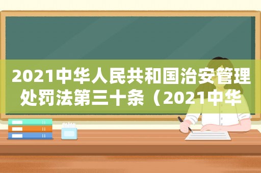 2021中華人民共和國(guó)治安管理處罰法第三十條（2021中華人民共和國(guó)治安管理處罰法）