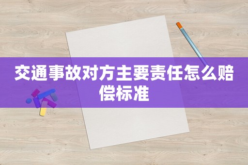 交通事故對(duì)方主要責(zé)任怎么賠償標(biāo)準(zhǔn)