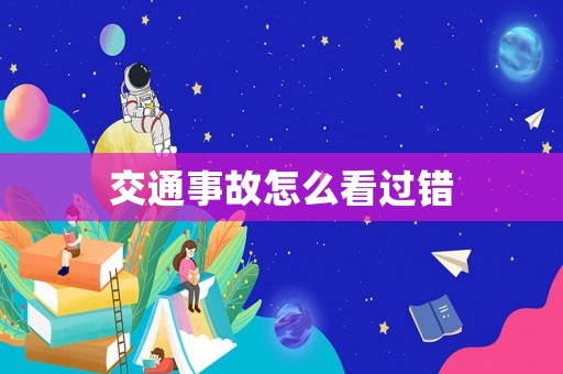 交通事故怎么看過(guò)錯(cuò)