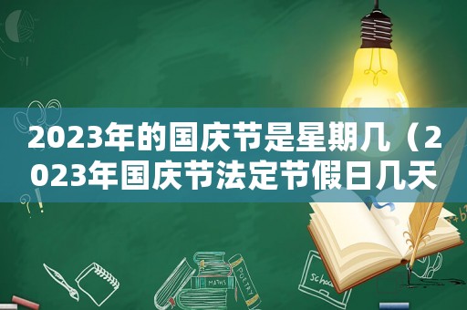2023年的國慶節(jié)是星期幾（2023年國慶節(jié)法定節(jié)假日幾天）
