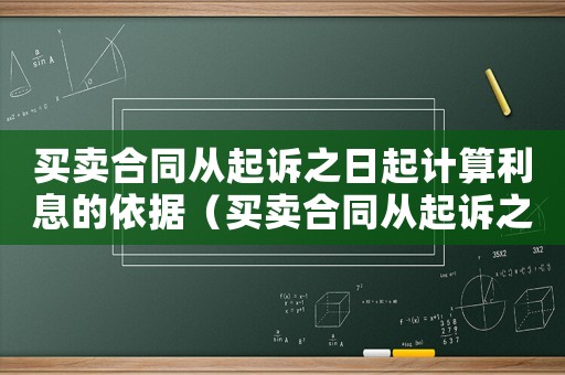 買賣合同從起訴之日起計算利息的依據(jù)（買賣合同從起訴之日起計算利息的依據(jù)）