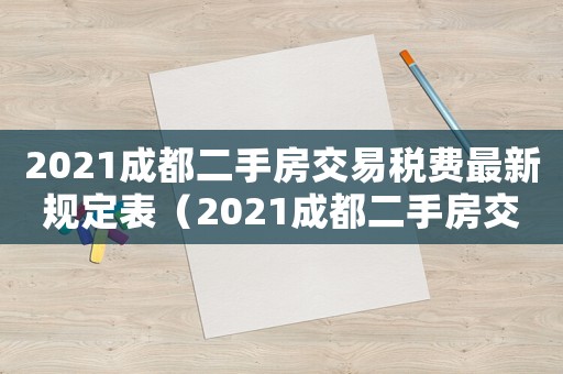 2021成都二手房交易稅費(fèi)最新規(guī)定表（2021成都二手房交易稅費(fèi)最新規(guī)定）