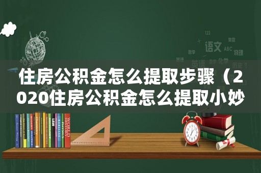 住房公積金怎么提取步驟（2020住房公積金怎么提取小妙招）