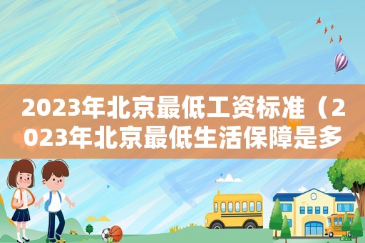 2023年北京最低工資標(biāo)準(zhǔn)（2023年北京最低生活保障是多少）