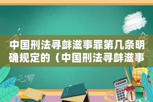 中國刑法尋釁滋事罪第幾條明確規(guī)定的（中國刑法尋釁滋事罪第幾條明確規(guī)定）
