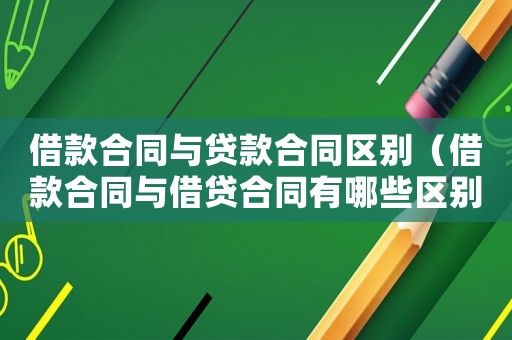 借款合同與貸款合同區(qū)別（借款合同與借貸合同有哪些區(qū)別和聯(lián)系）