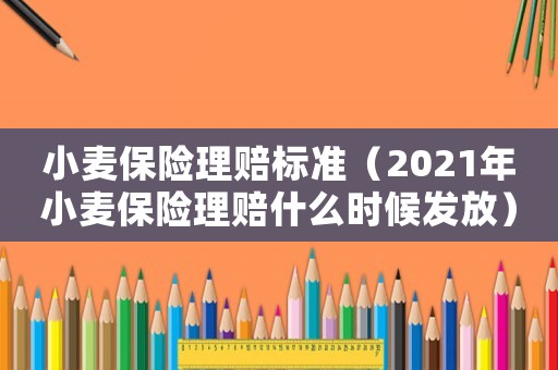 小麥保險理賠標準（2021年小麥保險理賠什么時候發(fā)放）