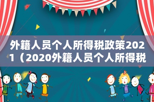 外籍人員個(gè)人所得稅政策2021（2020外籍人員個(gè)人所得稅規(guī)定）