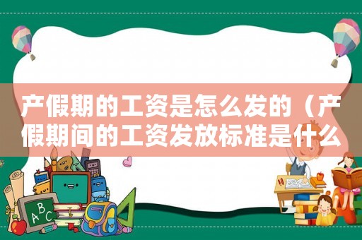 產(chǎn)假期的工資是怎么發(fā)的（產(chǎn)假期間的工資發(fā)放標(biāo)準(zhǔn)是什么意思）
