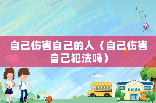 自己傷害自己的人（自己傷害自己犯法嗎）