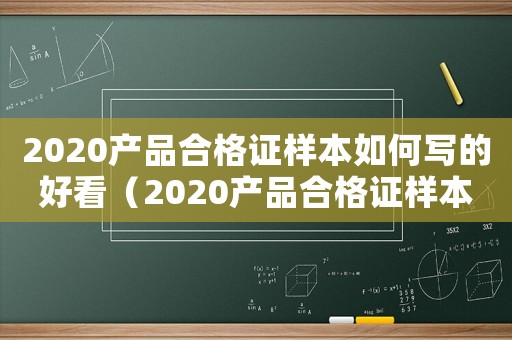 2020產(chǎn)品合格證樣本如何寫的好看（2020產(chǎn)品合格證樣本如何寫的）