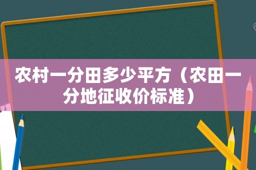 農(nóng)村一分田多少平方（農(nóng)田一分地征收價標(biāo)準(zhǔn)）