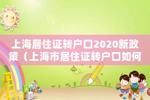 上海居住證轉(zhuǎn)戶口2020新政策（上海市居住證轉(zhuǎn)戶口如何申請手續(xù)）